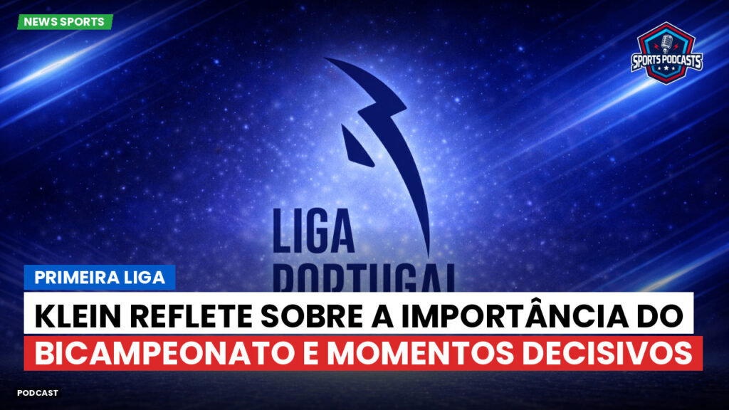 Primeira Liga Podcast: Primeira Liga : Klein reflete sobre a importância do bicampeonato e momentos decisivos