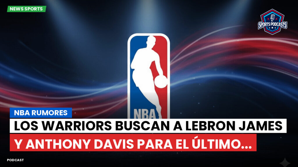 NBA Podcast: NBA rumores : Los Warriors buscan a LeBron James y Anthony Davis para el último...