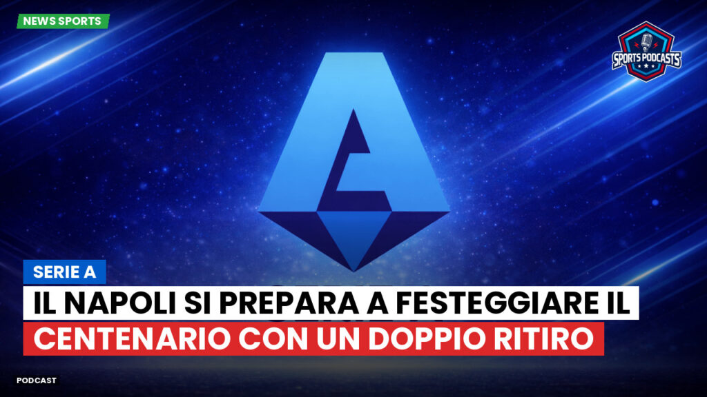 Serie A Podcast: Serie A : Il Napoli si prepara a festeggiare il centenario con un doppio ritiro