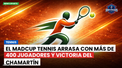 Tenis Podcast: El MADCUP TENNIS arrasa con más de 400 jugadores y victoria del Chamartín
