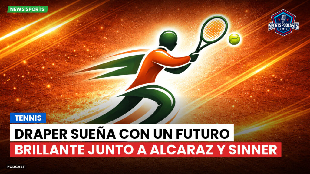Tenis Podcast: Tennis : Draper sueña con un futuro brillante junto a Alcaraz y Sinner