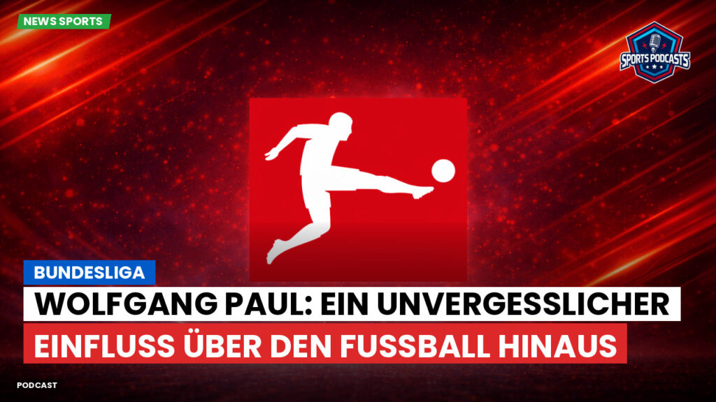 Bundesliga Podcast: Bundesliga : Wolfgang Paul: Ein unvergesslicher Einfluss über den Fußball hinaus