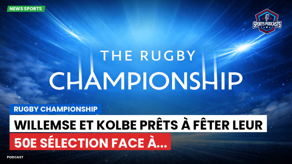 Rugby Championship Podcast: Rugby Championship : Willemse et Kolbe prêts à fêter leur 50e sélection face à...