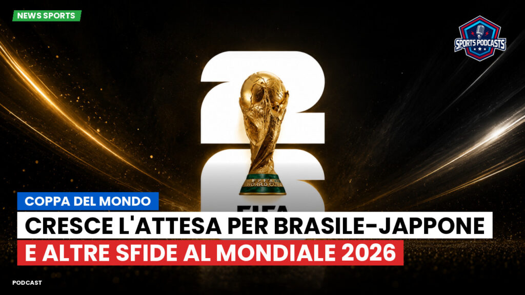 Coppa del Mondo di Calcio 2026 Podcast: Coppa del Mondo : Cresce l'attesa per Brasile-Jappone e altre sfide al Mondiale 2026