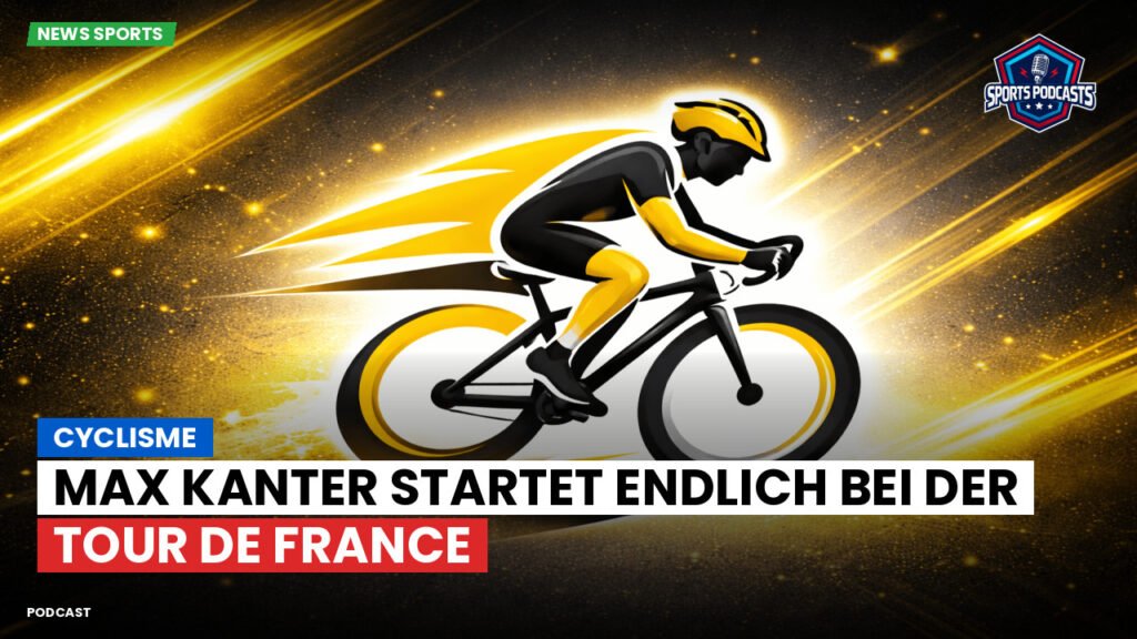 Radsport Podcast: Cyclisme : Max Kanter startet endlich bei der Tour de France