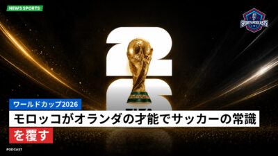 サッカーワールドカップ 2026 Podcast: ワールドカップ2026 : モロッコがオランダの才能でサッカーの常識を覆す
