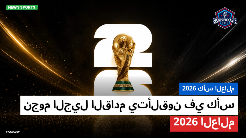 كأس العالم لكرة القدم 2026 Podcast: كأس العالم 2026 : نجوم الجيل القادم يتألقون في كأس العالم 2026