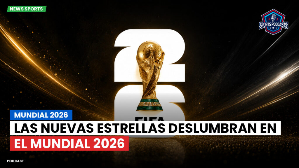 Copa del Mundo de Fútbol 2026 Podcast: Mundial 2026 : Las Nuevas Estrellas Deslumbran en el Mundial 2026