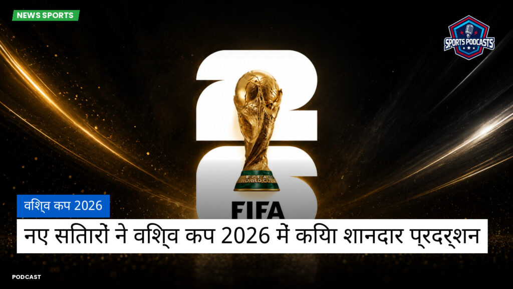 फुटबॉल विश्व कप 2026 Podcast: विश्व कप 2026 : नए सितारों ने विश्व कप 2026 में किया शानदार प्रदर्शन