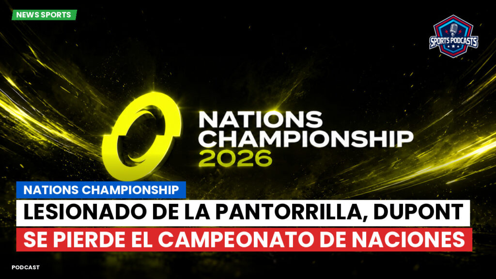Nations Championship Podcast: Lesionado de la pantorrilla, Dupont se pierde el Campeonato de Naciones