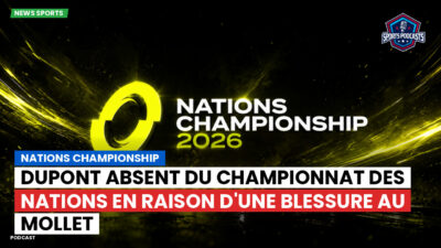 Nations Championship Podcast: Dupont absent du Championnat des Nations en raison d'une blessure au mollet