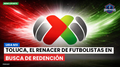 Liga MX Podcast: Toluca, el renacer de futbolistas en busca de redención