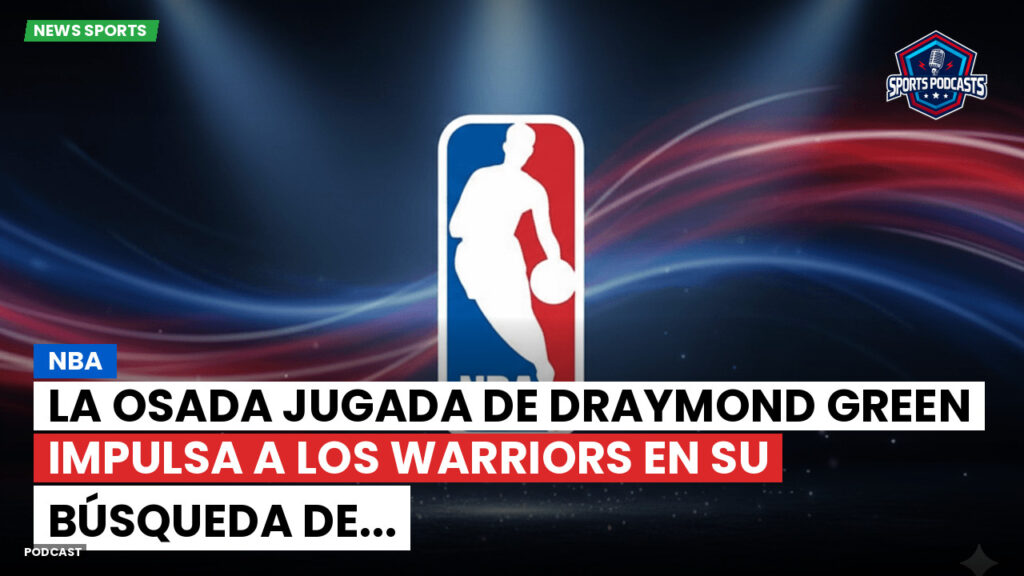 NBA Podcast: NBA : La osada jugada de Draymond Green impulsa a los Warriors en su búsqueda de...