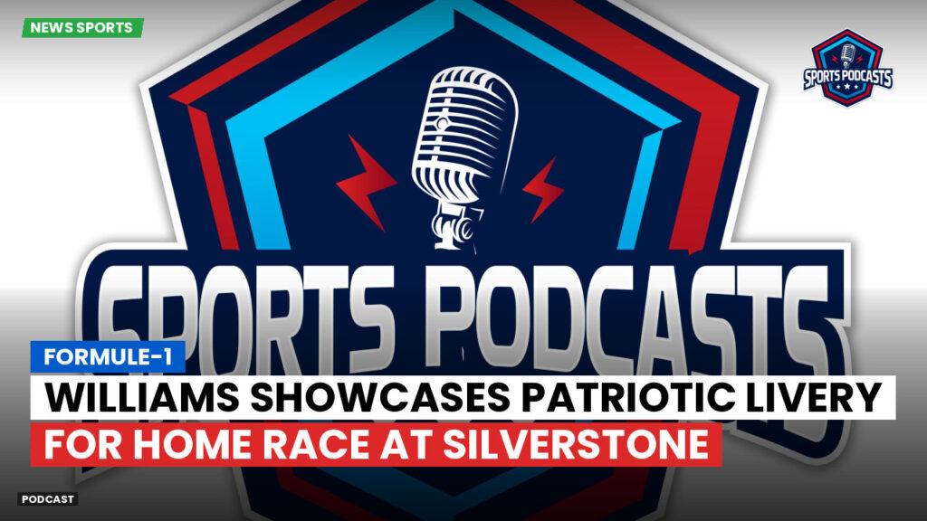 Formula 1 Podcast: Formule-1 : Williams showcases patriotic livery for home race at Silverstone