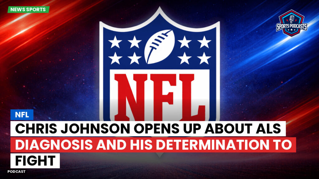 NFL Podcast: NFL : Chris Johnson Opens Up About ALS Diagnosis and His Determination to Fight
