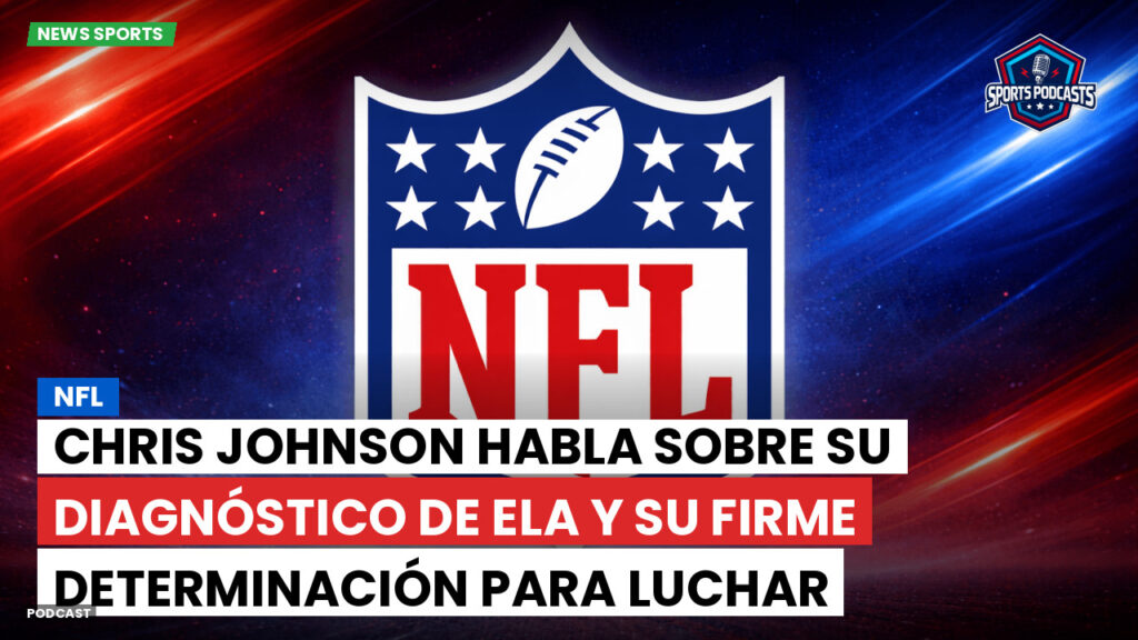 NFL Podcast: NFL : Chris Johnson habla sobre su diagnóstico de ELA y su firme determinación para luchar