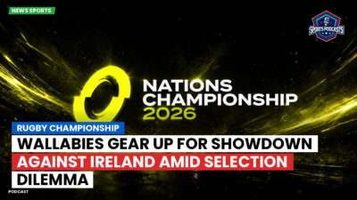 Nations Championship Podcast: Rugby Championship : Wallabies gear up for showdown against Ireland amid selection dilemma