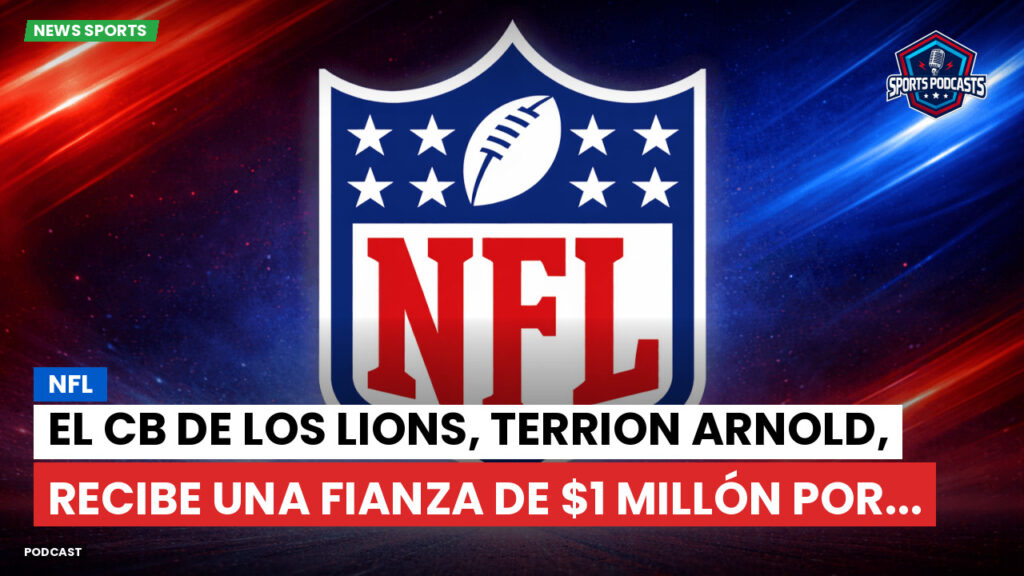 NFL Podcast: NFL : El CB de los Lions, Terrion Arnold, recibe una fianza de $1 millón por...