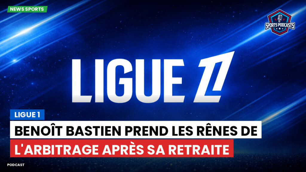 Ligue 1 Podcast: Ligue 1 : Benoît Bastien prend les rênes de l'arbitrage après sa retraite