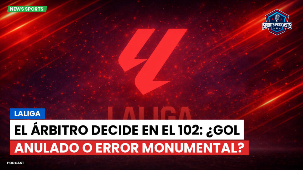 LaLiga Podcast: LaLiga : El árbitro decide en el 102: ¿gol anulado o error monumental?