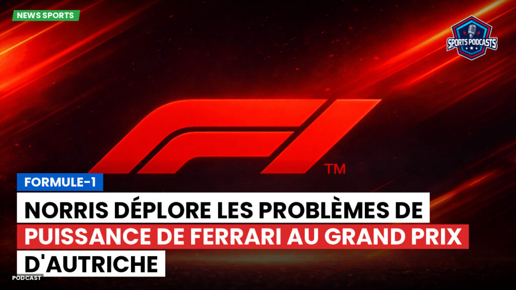 Formule 1 Podcast: Formule-1 : Norris déplore les problèmes de puissance de Ferrari au Grand Prix d'Autriche