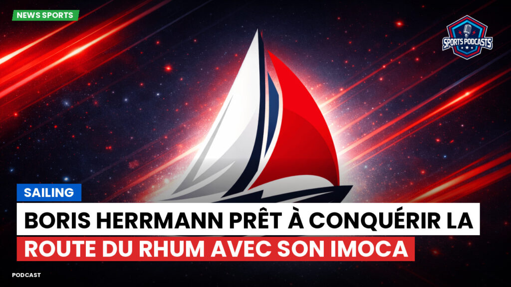 Voile Podcast: Boris Herrmann prêt à conquérir la Route du Rhum avec son IMOCA