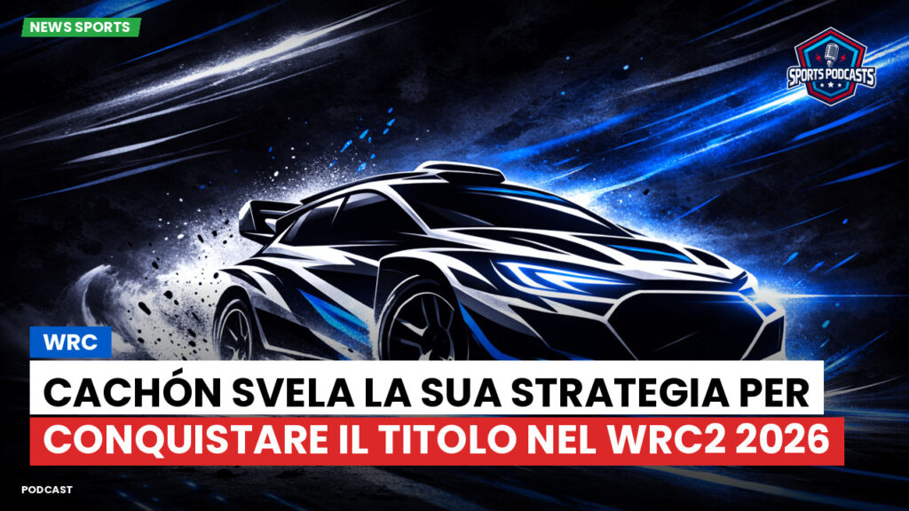 WRC Rally Podcast: Cachón svela la sua strategia per conquistare il titolo nel WRC2 2026