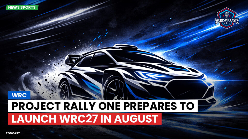 WRC Rally Podcast: Project Rally One Prepares to Launch WRC27 in August