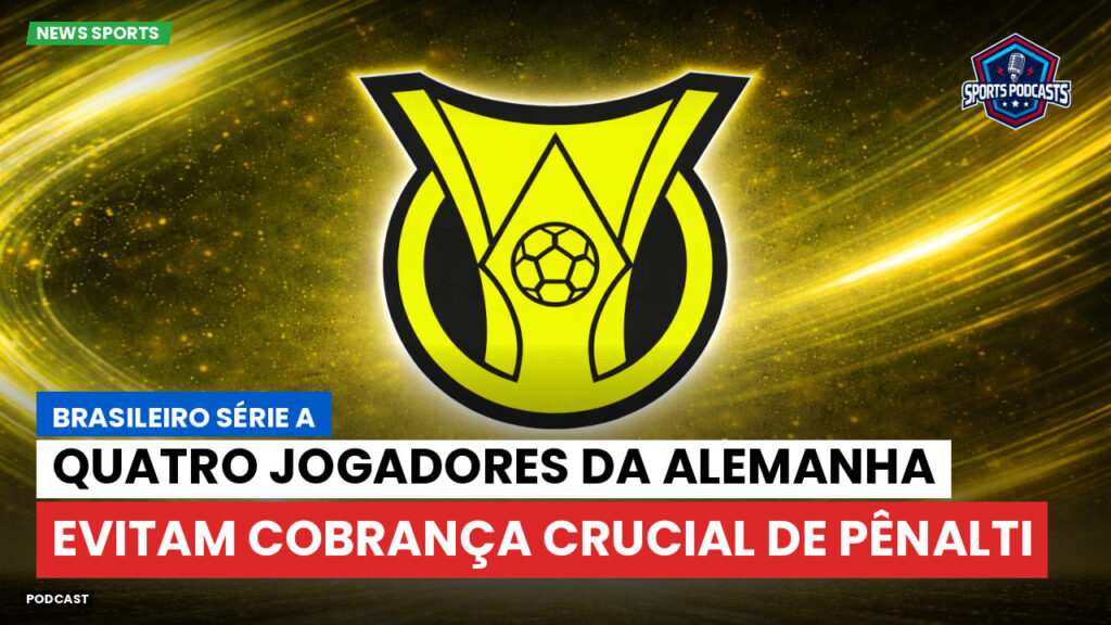 Brasileirão Podcast: Quatro jogadores da Alemanha evitam cobrança crucial de pênalti