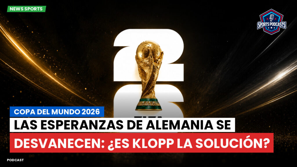 Copa del Mundo de Fútbol 2026 Podcast: Copa del Mundo 2026 : Las esperanzas de Alemania se desvanecen: ¿Es Klopp la solución?
