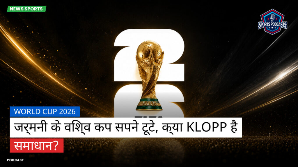 फुटबॉल विश्व कप 2026 Podcast: World Cup 2026 : जर्मनी के विश्व कप सपने टूटे, क्या Klopp है समाधान?