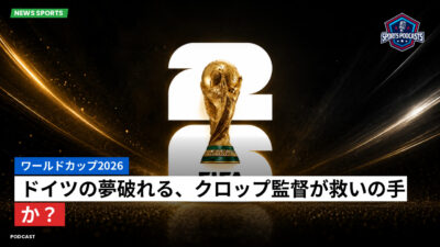 サッカーワールドカップ 2026 Podcast: ワールドカップ2026 : ドイツの夢破れる、クロップ監督が救いの手か？