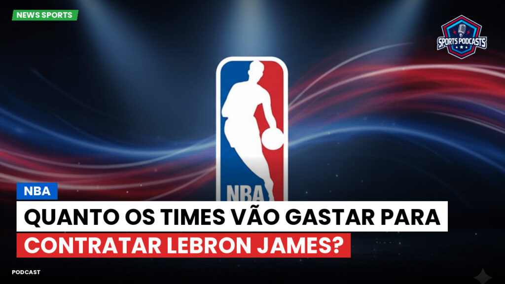NBA Podcast: NBA: Quanto os times vão gastar para contratar LeBron James?