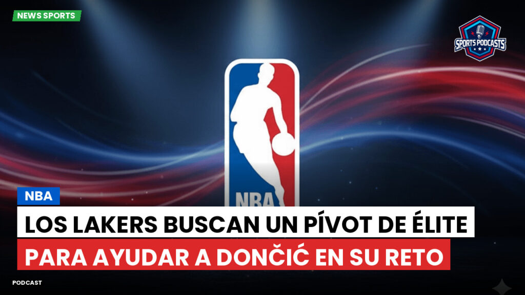 NBA Podcast: NBA : Los Lakers buscan un pívot de élite para ayudar a Dončić en su reto