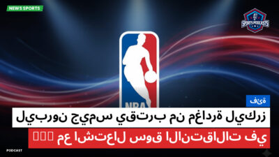 NBA Podcast: فئة: ليبرون جيمس يقترب من مغادرة ليكرز مع اشتعال سوق الانتقالات في NBA