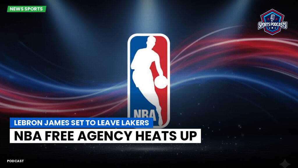 NBA Podcast: LeBron James set to leave Lakers: NBA free agency heats up