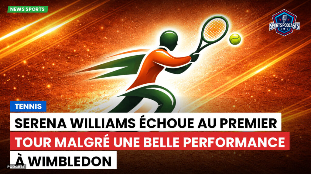 Tennis Podcast: Tennis : Serena Williams échoue au premier tour malgré une belle performance à Wimbledon