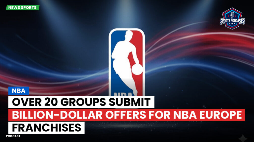 NBA Podcast: Over 20 groups submit billion-dollar offers for NBA Europe franchises