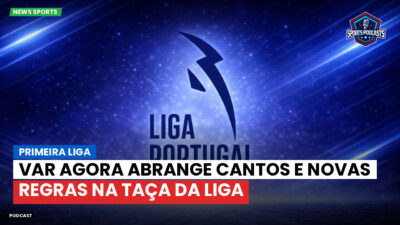 Primeira Liga Podcast: Primeira Liga : VAR agora abrange cantos e novas regras na Taça da Liga