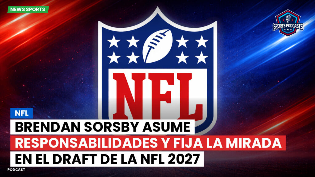 NFL Podcast: Brendan Sorsby asume responsabilidades y fija la mirada en el Draft de la NFL 2027