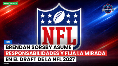 NFL Podcast: Brendan Sorsby asume responsabilidades y fija la mirada en el Draft de la NFL 2027