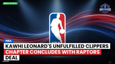 NBA Podcast: Kawhi Leonard's Unfulfilled Clippers Chapter Concludes with Raptors Deal