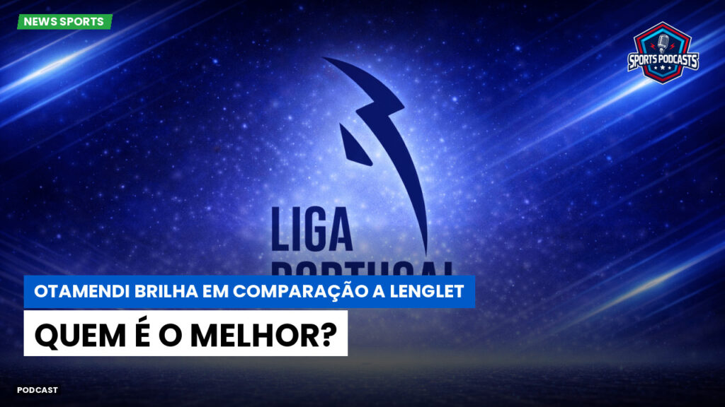 Primeira Liga Podcast: Otamendi brilha em comparação a Lenglet: quem é o melhor?