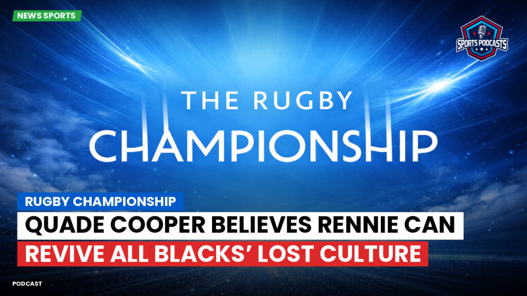 Rugby Championship Podcast: Rugby Championship : Quade Cooper believes Rennie can revive All Blacks’ lost culture