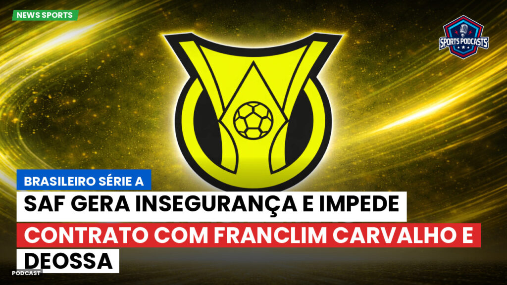 Brasileirão Podcast: SAF gera insegurança e impede contrato com Franclim Carvalho e Deossa
