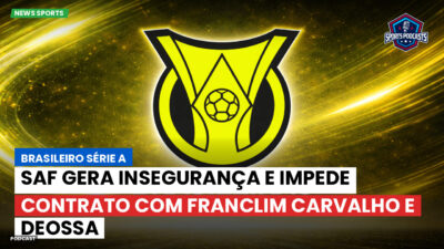 Brasileirão Podcast: SAF gera insegurança e impede contrato com Franclim Carvalho e Deossa