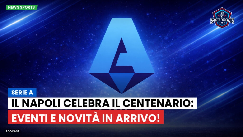 Serie A Podcast: Serie A : Il Napoli celebra il Centenario: eventi e novità in arrivo!