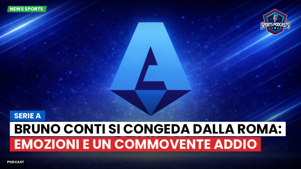 Serie A Podcast: Serie A : Bruno Conti si congeda dalla Roma: emozioni e un commovente addio