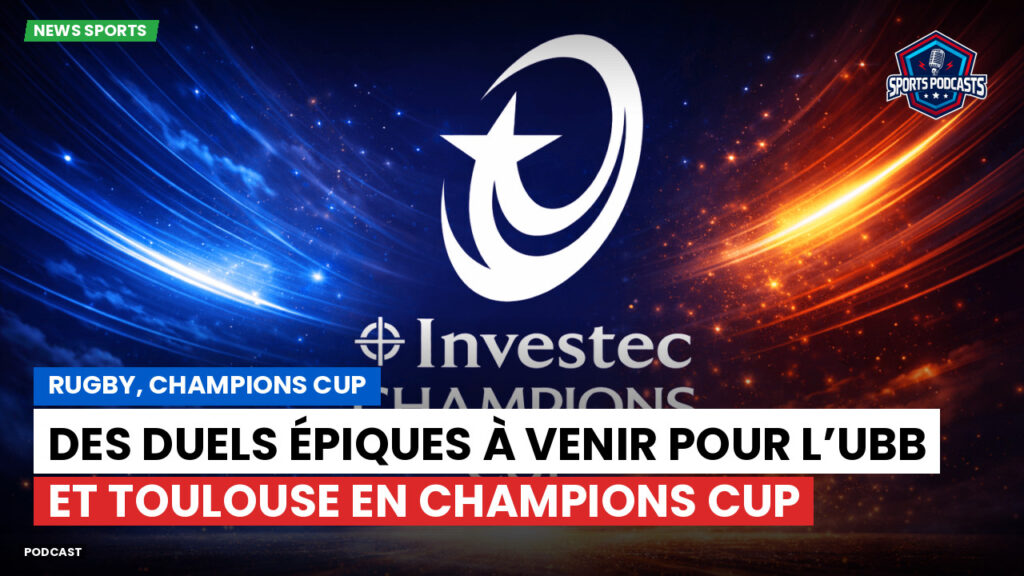 Champions Cup Podcast: Rugby, Champions Cup : Des duels épiques à venir pour l’UBB et Toulouse en Champions Cup
