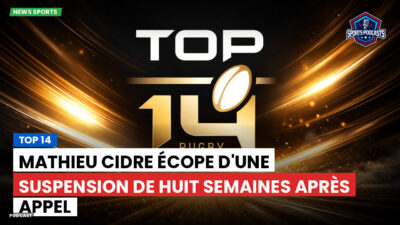 Top 14 Podcast: Top 14 : Mathieu Cidre écope d'une suspension de huit semaines après appel